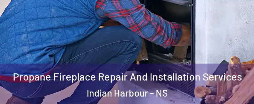 Propane Fireplace Repair And Installation Services Indian Harbour - NS
