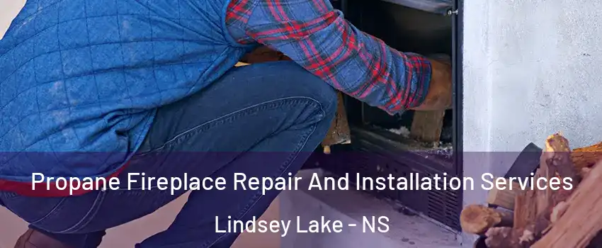  Propane Fireplace Repair And Installation Services Lindsey Lake - NS