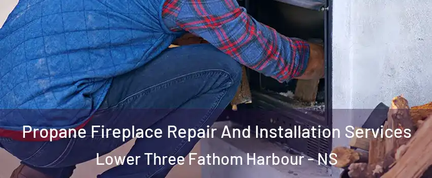 Propane Fireplace Repair And Installation Services Lower Three Fathom Harbour - NS