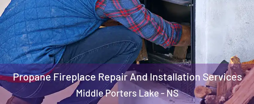  Propane Fireplace Repair And Installation Services Middle Porters Lake - NS