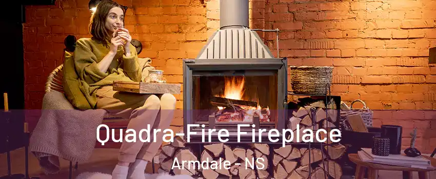  Quadra-Fire Fireplace Armdale - NS