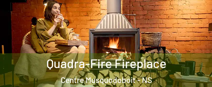  Quadra-Fire Fireplace Centre Musquodoboit - NS