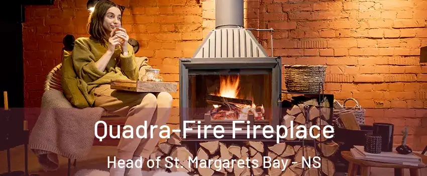  Quadra-Fire Fireplace Head of St. Margarets Bay - NS