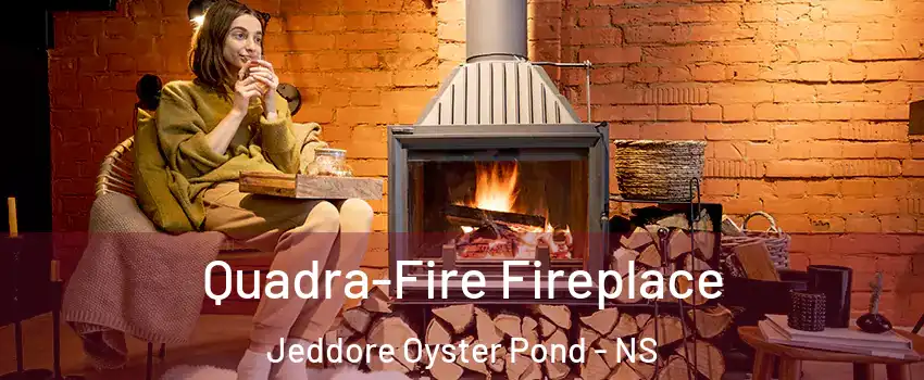  Quadra-Fire Fireplace Jeddore Oyster Pond - NS
