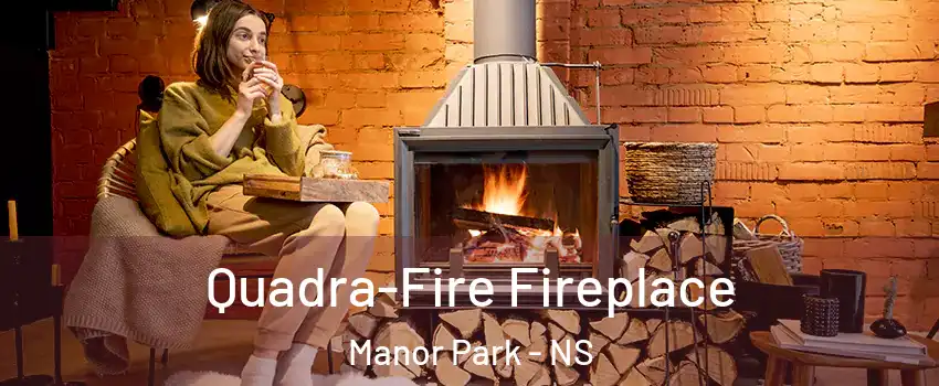  Quadra-Fire Fireplace Manor Park - NS