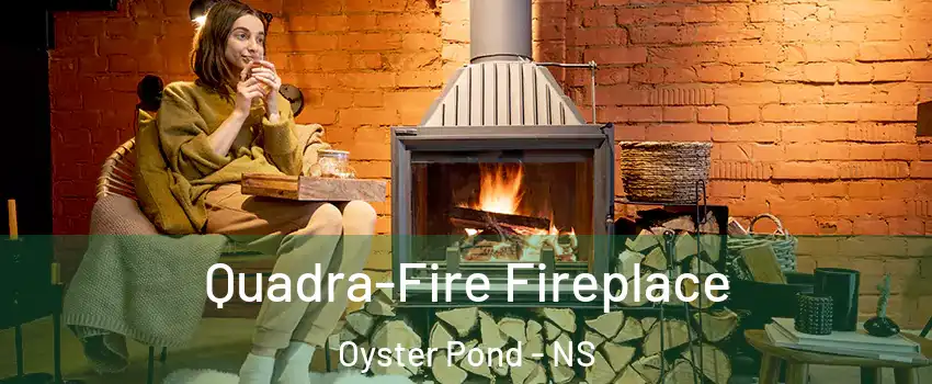  Quadra-Fire Fireplace Oyster Pond - NS