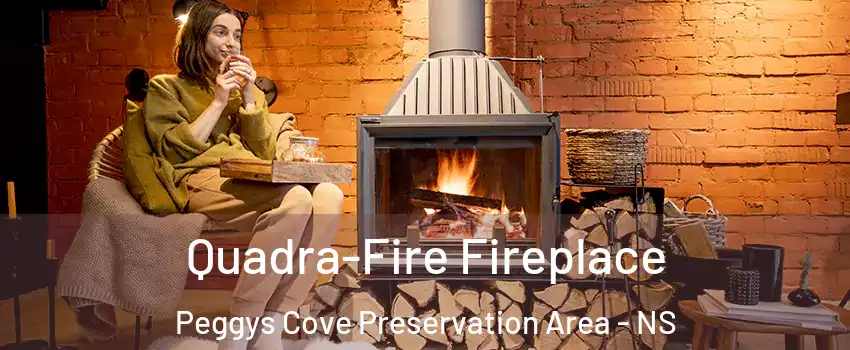  Quadra-Fire Fireplace Peggys Cove Preservation Area - NS
