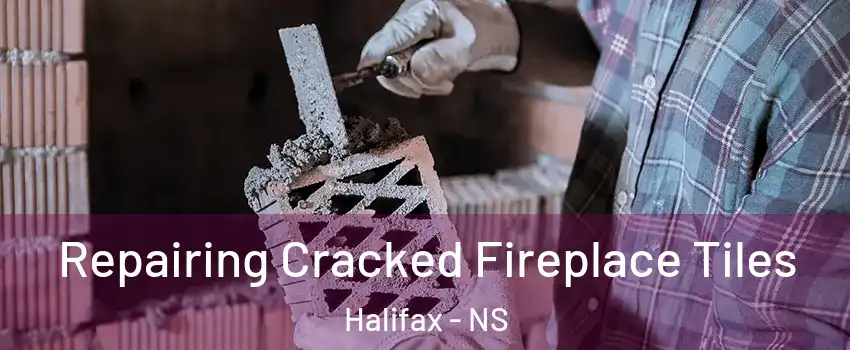  Repairing Cracked Fireplace Tiles Halifax - NS