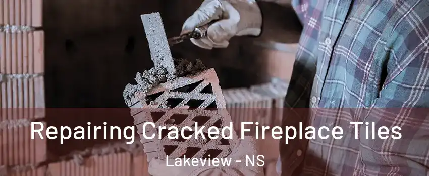  Repairing Cracked Fireplace Tiles Lakeview - NS
