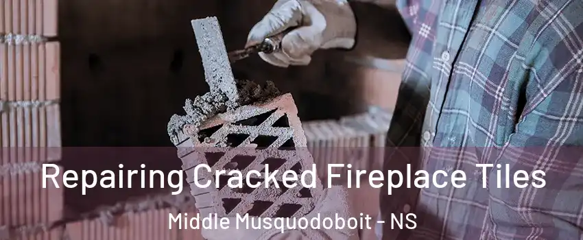  Repairing Cracked Fireplace Tiles Middle Musquodoboit - NS