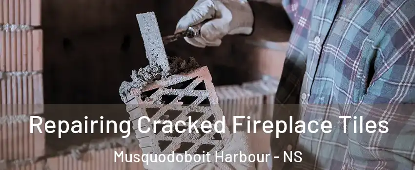  Repairing Cracked Fireplace Tiles Musquodoboit Harbour - NS