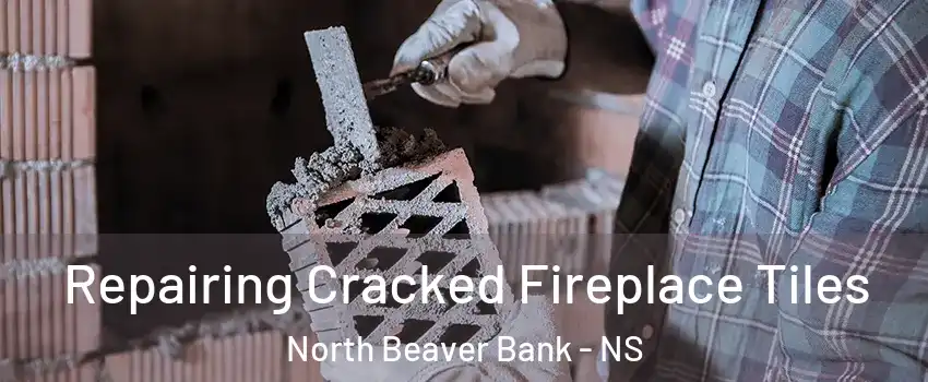  Repairing Cracked Fireplace Tiles North Beaver Bank - NS