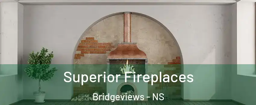  Superior Fireplaces Bridgeviews - NS