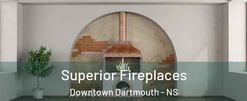  Superior Fireplaces Downtown Dartmouth - NS