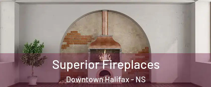  Superior Fireplaces Downtown Halifax - NS