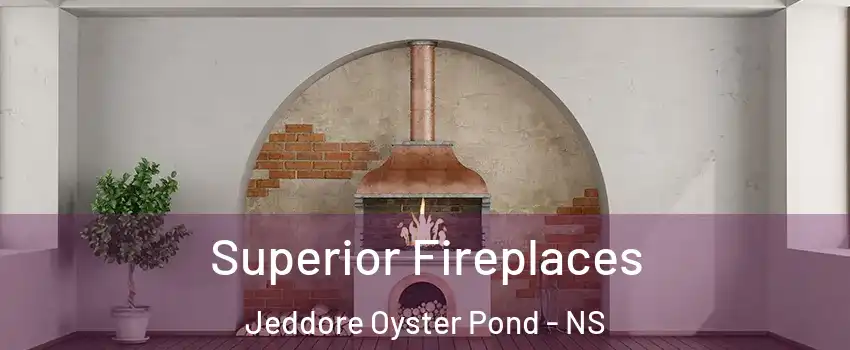  Superior Fireplaces Jeddore Oyster Pond - NS