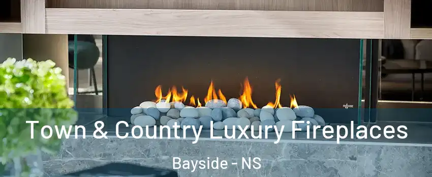  Town & Country Luxury Fireplaces Bayside - NS