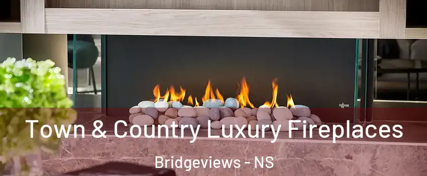  Town & Country Luxury Fireplaces Bridgeviews - NS