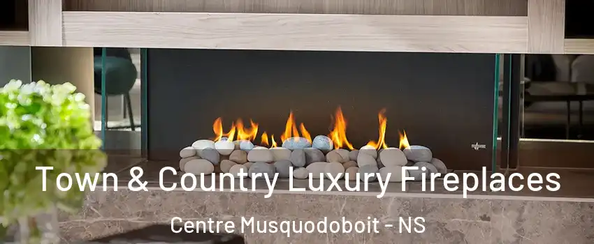  Town & Country Luxury Fireplaces Centre Musquodoboit - NS