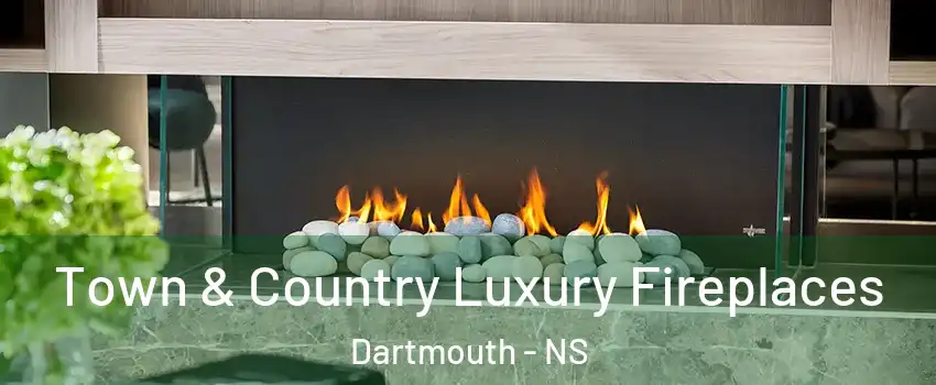 Town & Country Luxury Fireplaces Dartmouth - NS