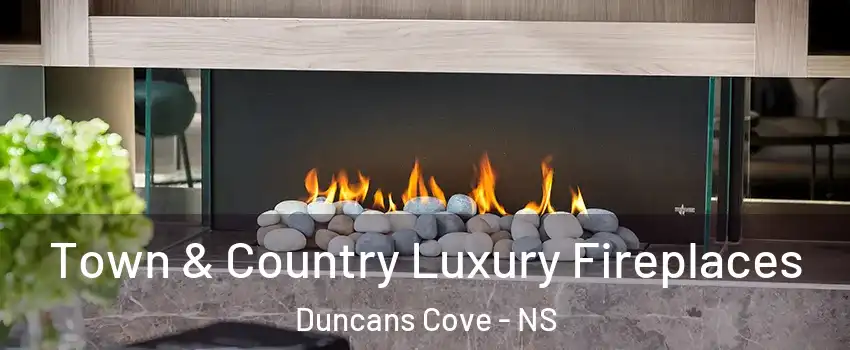  Town & Country Luxury Fireplaces Duncans Cove - NS