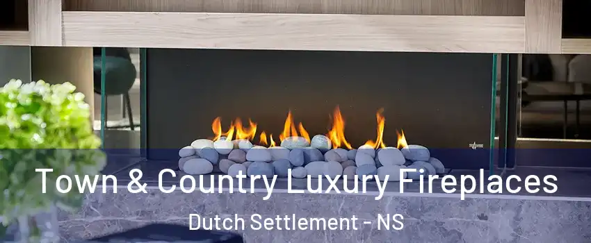  Town & Country Luxury Fireplaces Dutch Settlement - NS