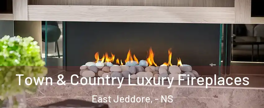  Town & Country Luxury Fireplaces East Jeddore, - NS