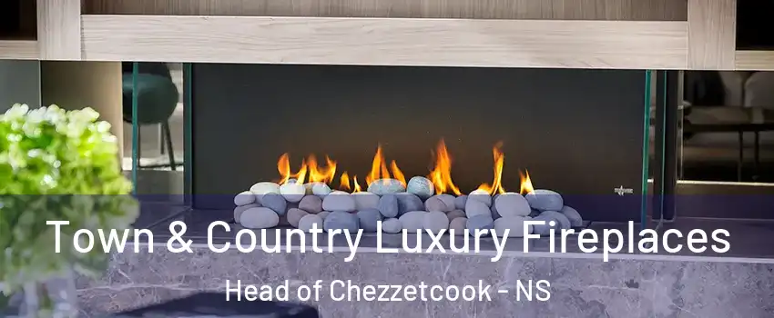  Town & Country Luxury Fireplaces Head of Chezzetcook - NS