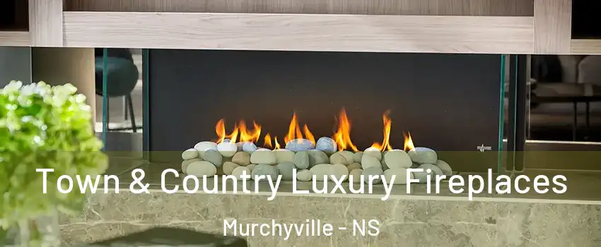  Town & Country Luxury Fireplaces Murchyville - NS