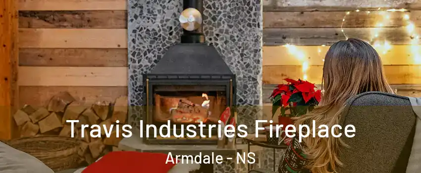  Travis Industries Fireplace Armdale - NS