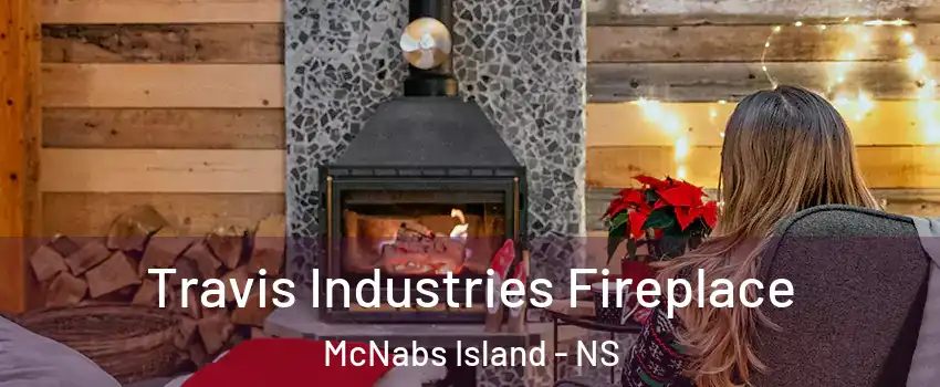  Travis Industries Fireplace McNabs Island - NS