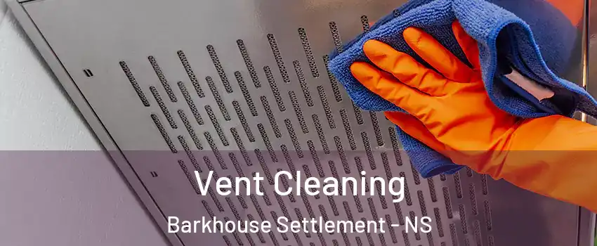  Vent Cleaning Barkhouse Settlement - NS