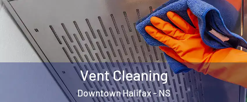  Vent Cleaning Downtown Halifax - NS