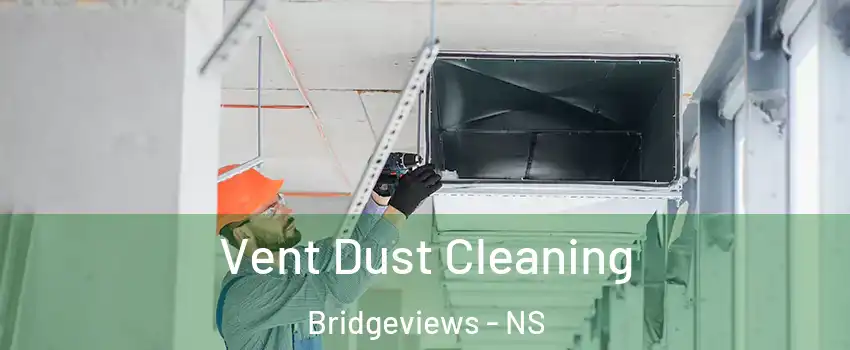  Vent Dust Cleaning Bridgeviews - NS