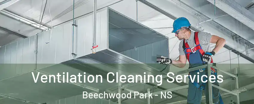  Ventilation Cleaning Services Beechwood Park - NS