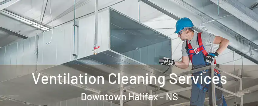  Ventilation Cleaning Services Downtown Halifax - NS
