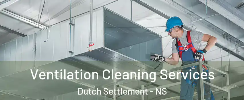  Ventilation Cleaning Services Dutch Settlement - NS