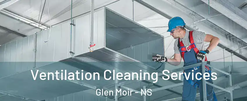  Ventilation Cleaning Services Glen Moir - NS