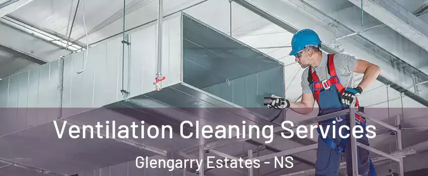  Ventilation Cleaning Services Glengarry Estates - NS