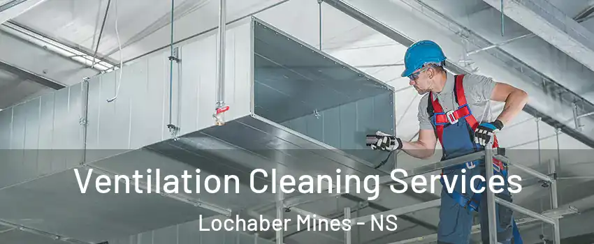  Ventilation Cleaning Services Lochaber Mines - NS