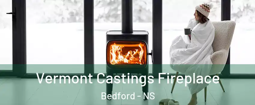  Vermont Castings Fireplace Bedford - NS