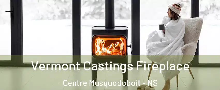  Vermont Castings Fireplace Centre Musquodoboit - NS