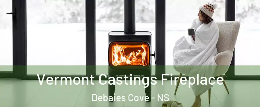 Vermont Castings Fireplace Debaies Cove - NS