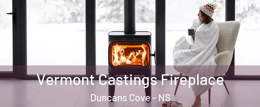  Vermont Castings Fireplace Duncans Cove - NS