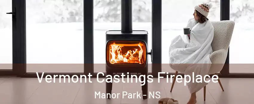  Vermont Castings Fireplace Manor Park - NS