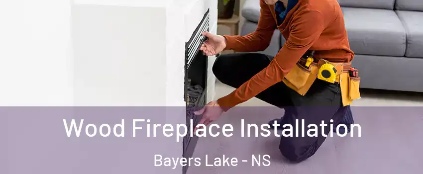  Wood Fireplace Installation Bayers Lake - NS
