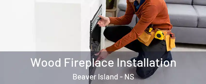  Wood Fireplace Installation Beaver Island - NS