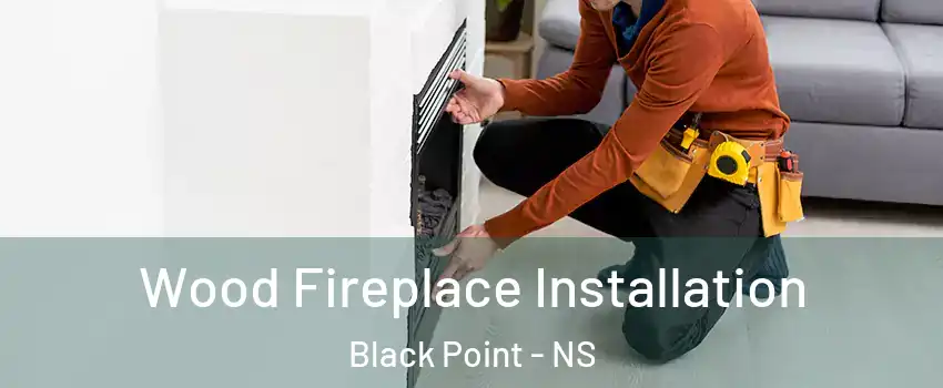  Wood Fireplace Installation Black Point - NS