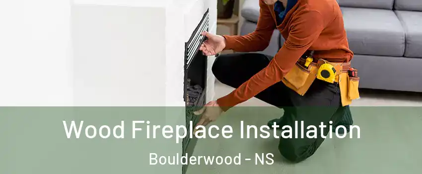  Wood Fireplace Installation Boulderwood - NS