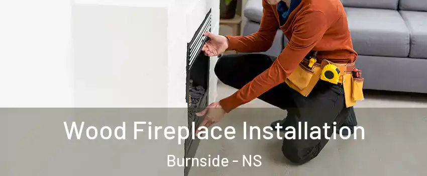  Wood Fireplace Installation Burnside - NS